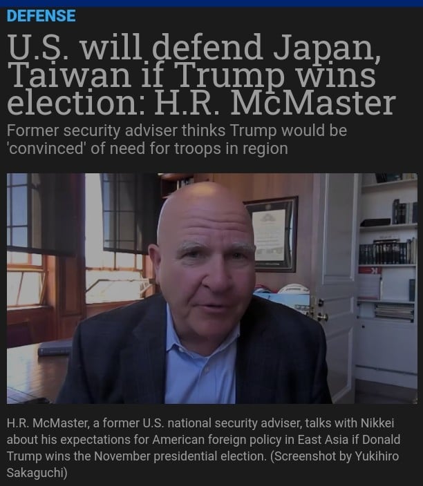 U.S. will defend Japan, Taiwan if Trump wins election: H.R. McMaster

Former security adviser thinks Trump would be 'convinced' of need for troops in region

H.R. McMaster, a former U.S. national security adviser, talks with Nikkei about his expectations for American foreign policy in East Asia if Donald Trump wins the November presidential election. (Screenshot by Yukihiro Sakaguchi)

