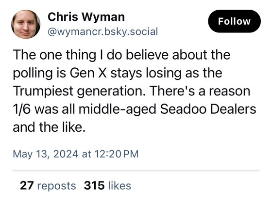 Chris Wyman
@wymancr.bsky.social
Follow
The one thing I do believe about the
polling is Gen X stays losing as the
Trumpiest generation. There's a reason
1/6 was all middle-aged Seadoo Dealers
and the like.
May 13, 2024 at 12:20 PM
27 reposts 315 likes