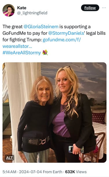 Kate
@_lightningfield
Follow
The great @GloriaSteinem is supporting a
GoFundMe to pay for @StormyDaniels' legal bills
for fighting Trump: gofundme.com/f/
weareallstor...
#WeAreAllStormy
ALT
5:14 AM • 2024-07-04 From Earth • 632K Views