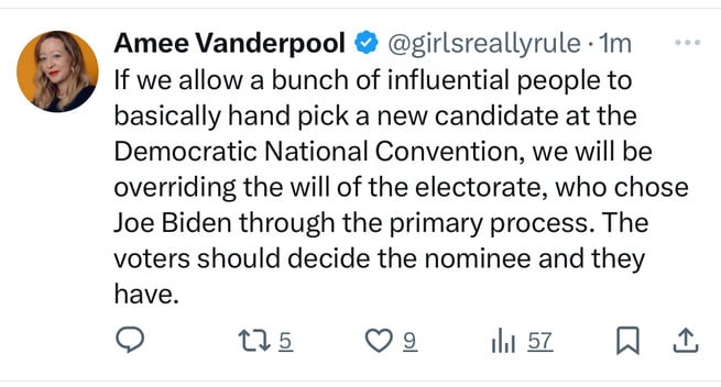Amee Vanderpool @ @girlsreallyrule •1m
If we allow a bunch of influential people to
basically hand pick a new candidate at the
Democratic National Convention, we will be
overriding the will of the electorate, who chose
Joe Biden through the primary process. The
voters should decide the nominee and they
have.
I 57 I