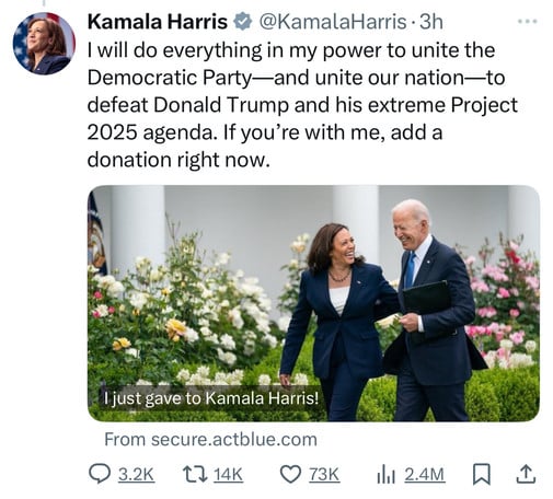 Kamala Harris * @KamalaHarris •3h
I will do everything in my power to unite the
Democratic Party—and unite our nation-to
defeat Donald Trump and his extreme Project
2025 agenda. If you're with me, add a
donation right now.
L just gave to Kamala Harris!
From secure.actblue.com
9 3.2к 17 14K 0 73K
2.4M