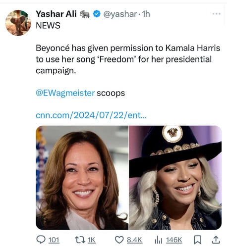 Yashar Ali
NEWS
a 8 @yashar•1h
Beyoncé has given permission to Kamala Harris
to use her song 'Freedom' for her presidential
campaign.
@EWagmeister scoops
cnn.com/2024/07/22/ent..
• 101
171K
8.4K
146K