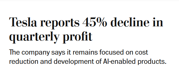 News headline: Tesla reports 45% decline in quarterly profit

The company says it remains focused on cost reduction and development of AI-enabled products.