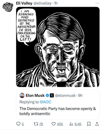 Eli Valley @elivalley • 1h
I AM
ASTONISHED
AND
DISTRESSED
BY THE
ANTISEMITISM
I'VE SEEN
PROLIFERATING
ON THE
LEFT!
Dally 29
Elon Musk & X @elonmusk • 9h
Replying to @AOC
The Democratic Party has become openly &
boldly antisemitic
1779
© 405
1h1 6.4K