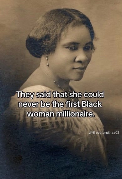 They said that she could
never be the first Black
woman millionaire.
d@ soulbrothaa02