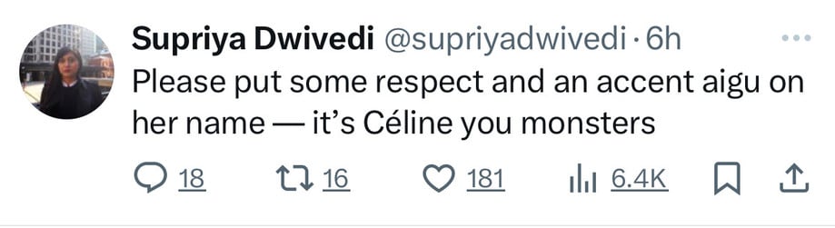 Supriya Dwivedi @supriyadwivedi • 6h
Please put some respect and an accent aigu on
her name — it's Céline you monsters
018 17 16 0 181 Ill 64к W I