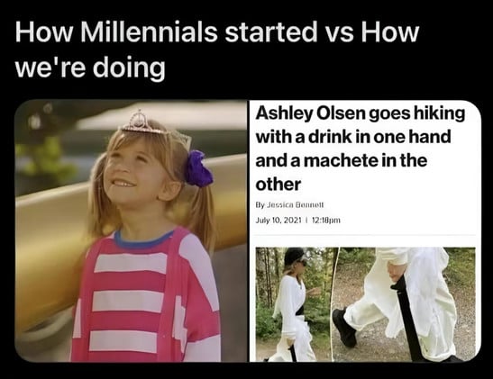 How Millennials started vs How
we're doing
Ashley Olsen goes hiking
with a drink in one hand
and a machete in the
other
By Jossica Bonnett
July 10. 2021 | 12:18pm
