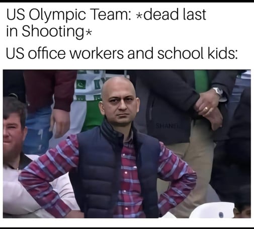 US Olympic Team: *dead last
in Shooting*
US office workers and school kids:
SHANEL