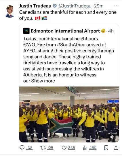 Justin Trudeau & @JustinTrudeau • 29m
Canadians are thankful for each and every one
of you. 1*1 D
Edmonton International Airport v3 • 4h
Today, our international neighbours
@WO_Fire from #SouthAfrica arrived at
#YEG, sharing their positive energy through
song and dance. These highly trained
firefighters have travelled a long way to
assist with suppressing the wildfires in
#Alberta. It is an honour to witness
our Show more
108
17 125
836
Ill 46K