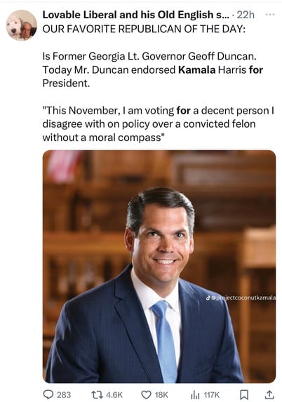 Lovable Liberal and his Old English s…. • 22h
• e
OUR FAVORITE REPUBLICAN OF THE DAY:
Is Former Georgia Lt. Governor Geoff Duncan.
Today Mr. Duncan endorsed Kamala Harris for
President.
