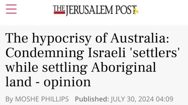 THE JERUSALEM POST
The hypocrisy of Australia:
Condemning Israeli 'settlers'
while settling Aboriginal
land - opinion
By MOSHE PHILLIPS Published: JULY 30, 2024 04:09