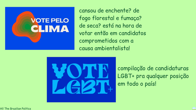 [Logo do Vote Pelo Clima]: cansou de enchente? de fogo florestal e fumaça? de seca? está na hora de votar então em candidatos comprometidos à causa ambientalista!

[Logo do Vote LGBT]: compilação de candidaturas LGBT+ pra qualquer posição em todo o país!