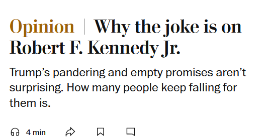 News headline: Opinion
Why the joke is on Robert F. Kennedy Jr.

Trump’s pandering and empty promises aren’t surprising. How many people keep falling for them is.